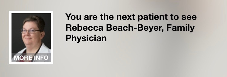 Hold screen featuring the image of a doctor. Text: You are the next patient to see Rebecca Beach-Beyer, Family Physician.